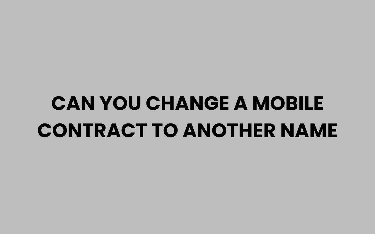 can you change a mobile contract to another name