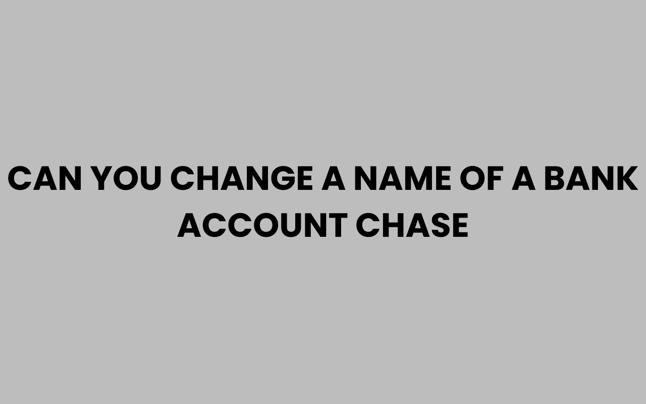 can you change a name of a bank account chase