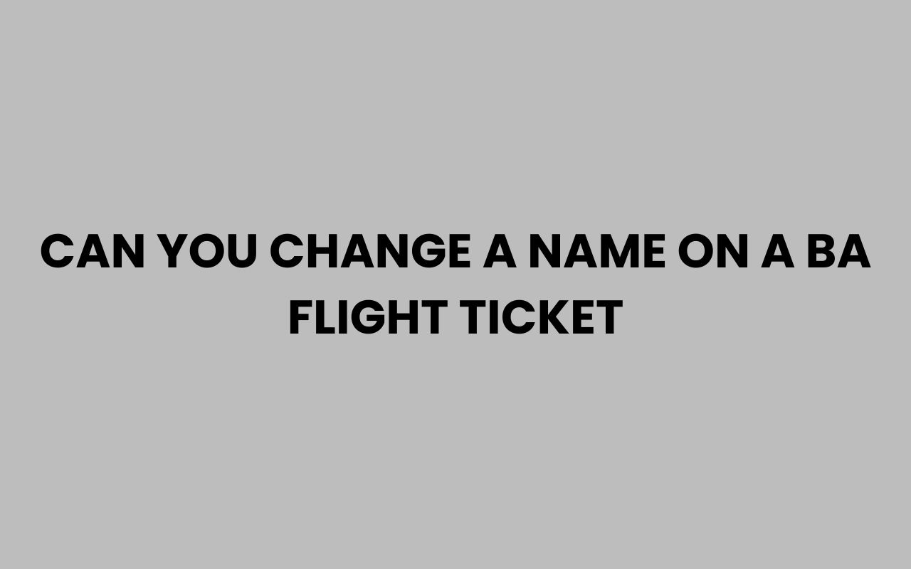 can you change a name on a ba flight ticket