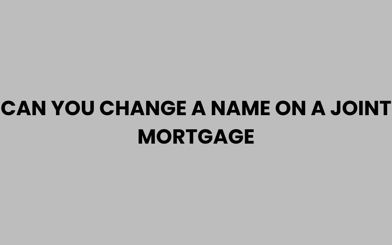 can you change a name on a joint mortgage
