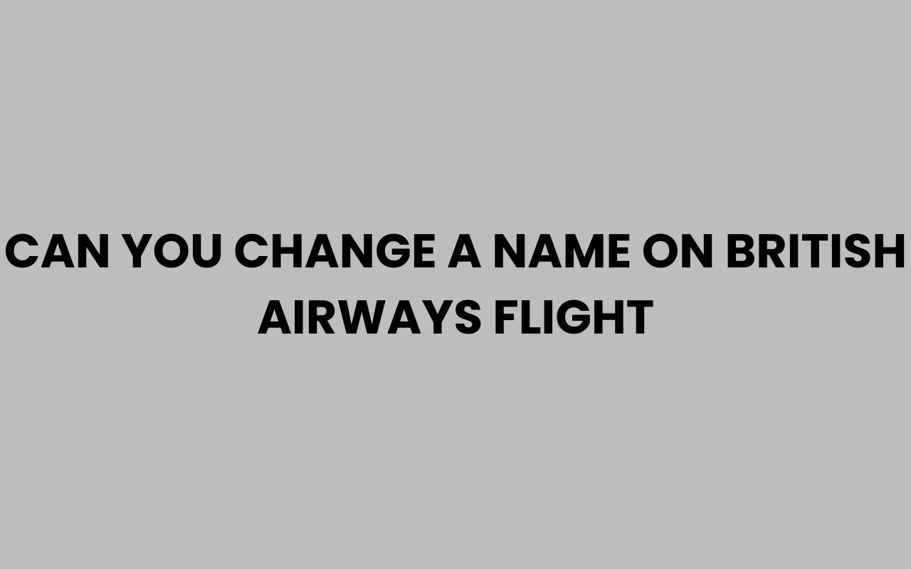 can you change a name on british airways flight