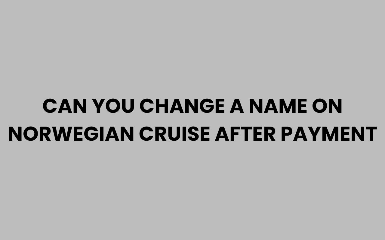 can you change a name on norwegian cruise after payment