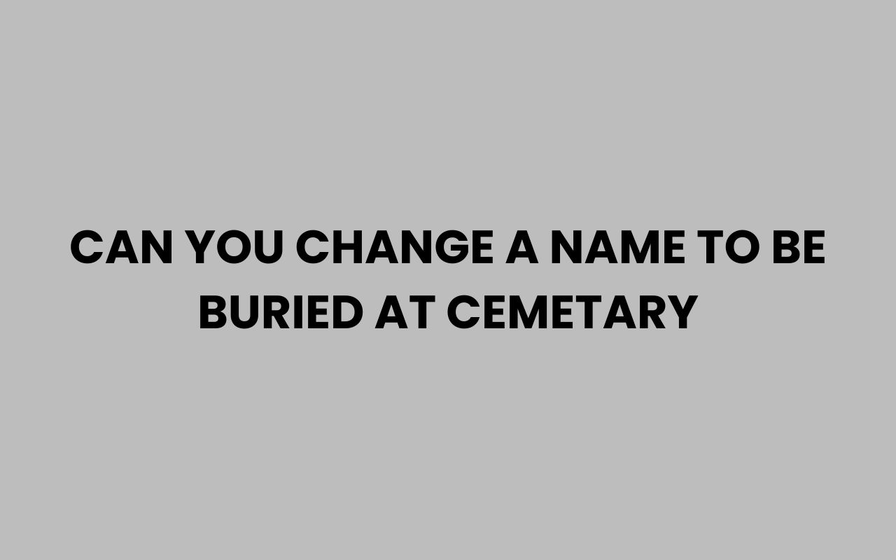 can you change a name to be buried at cemetary