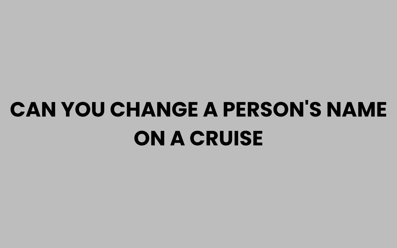 can you change a persons name on a cruise