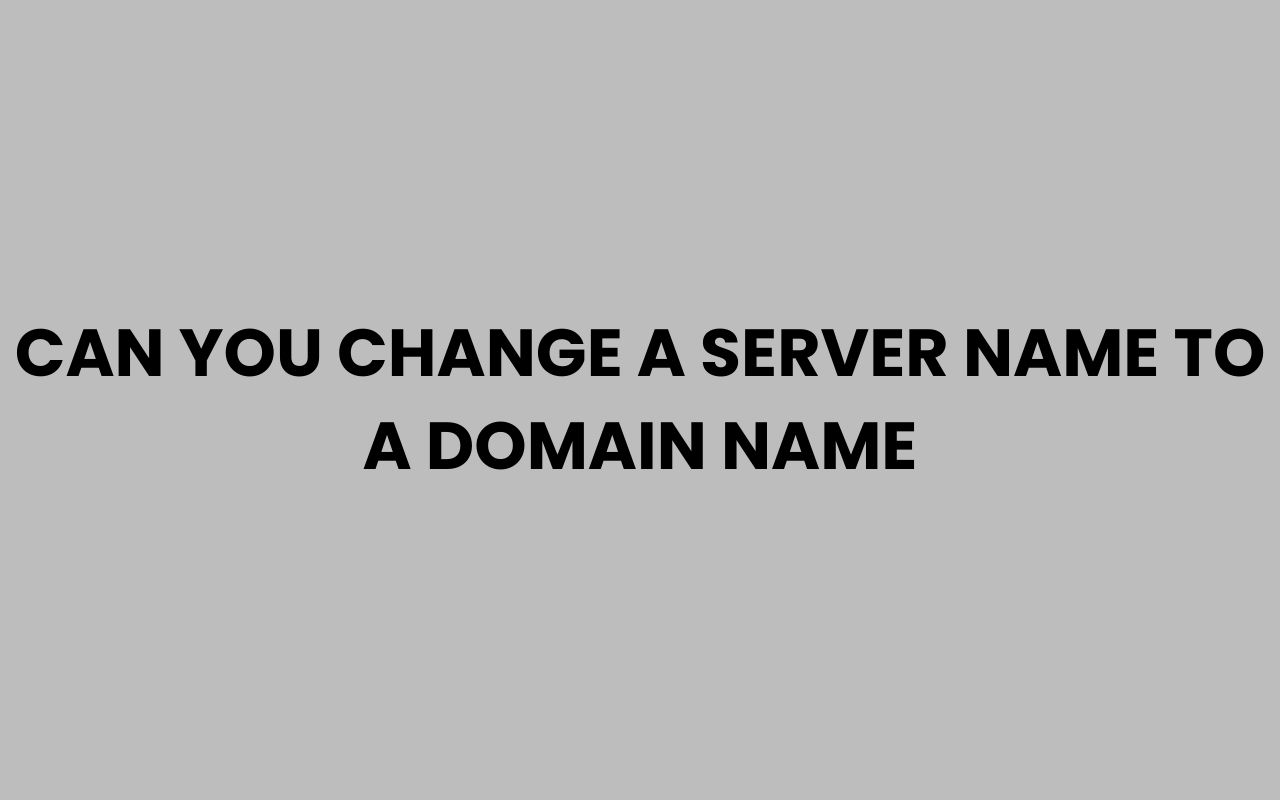 Home can you change a server name to a domain name