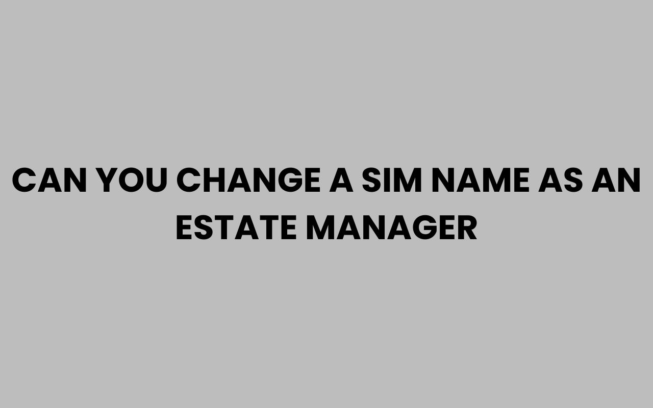 can you change a sim name as an estate manager