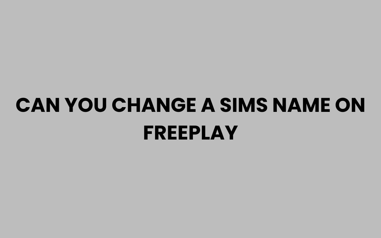 can you change a sims name on freeplay