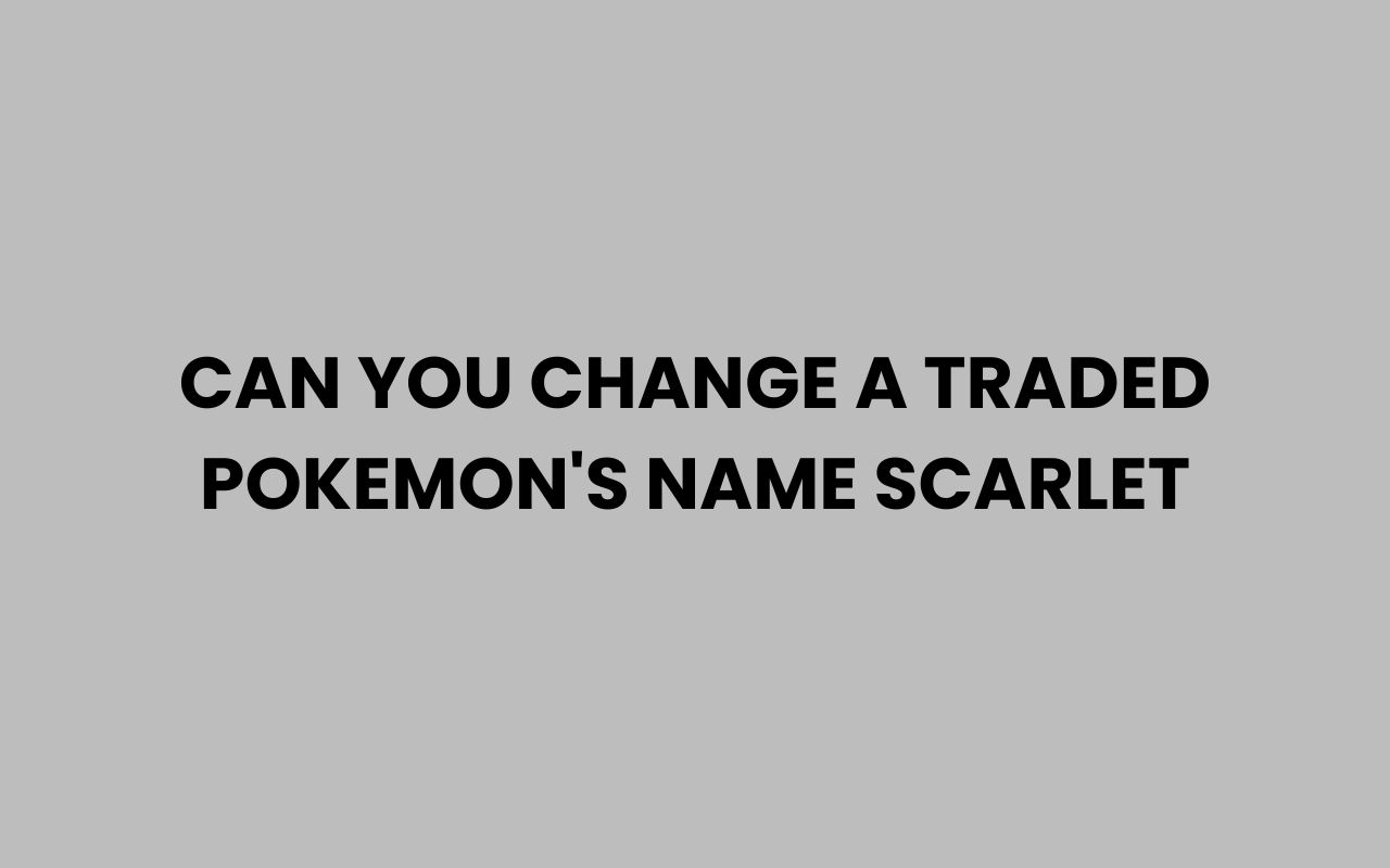 can you change a traded pokemons name scarlet