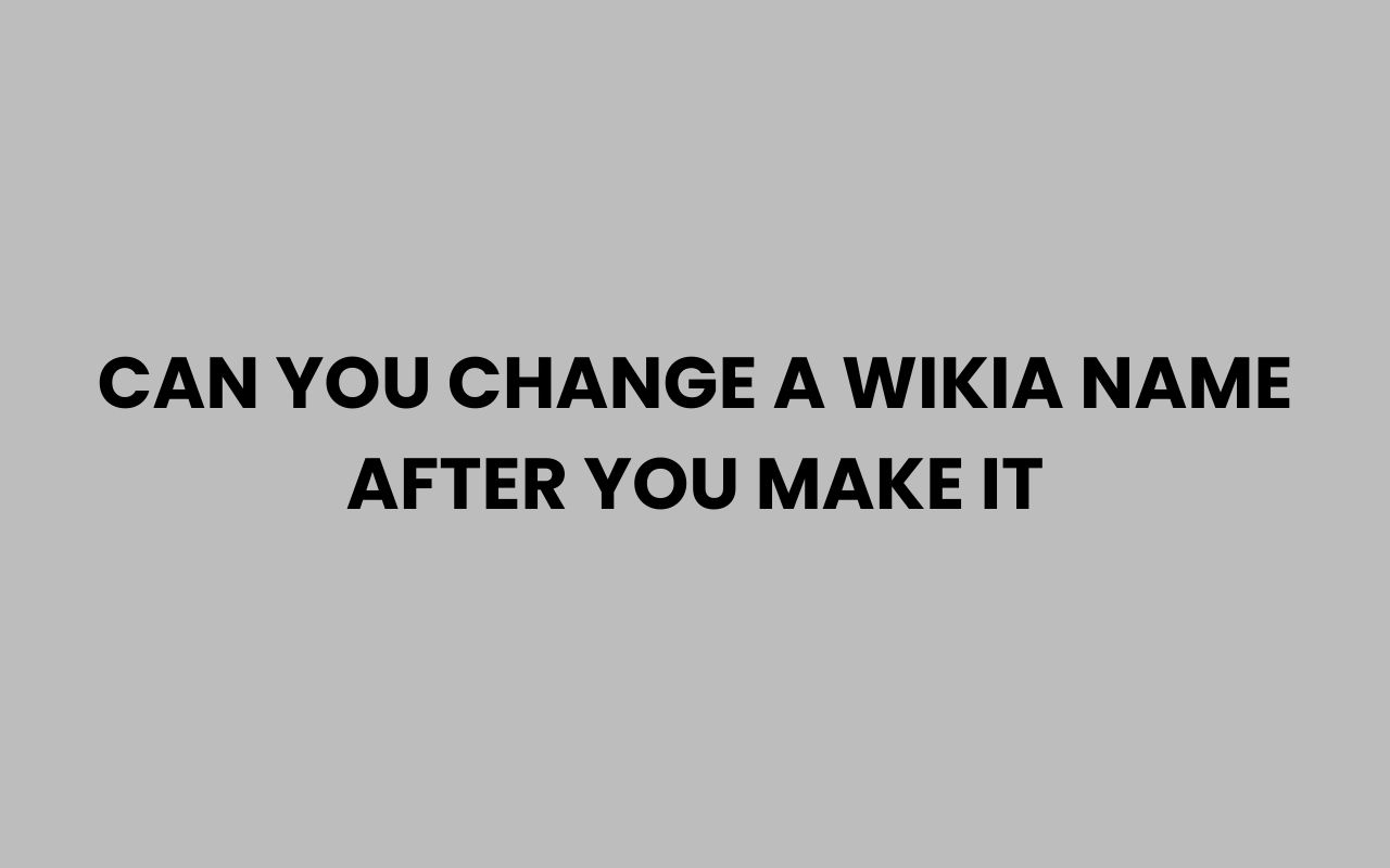can you change a wikia name after you make it