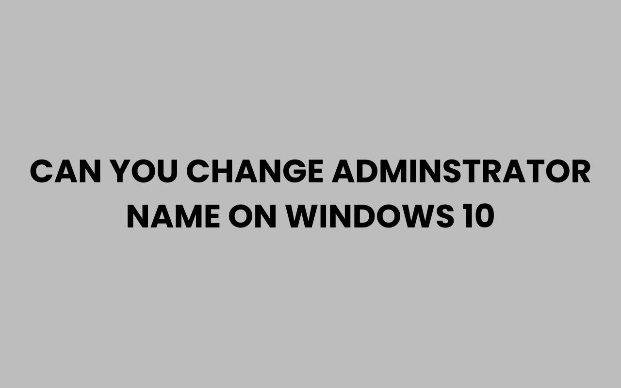 can you change adminstrator name on windows 10