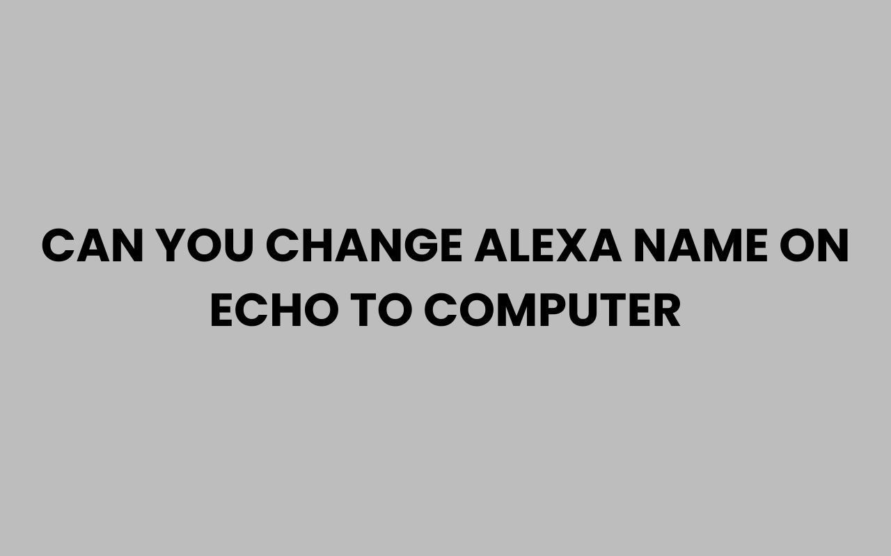 can you change alexa name on echo to computer