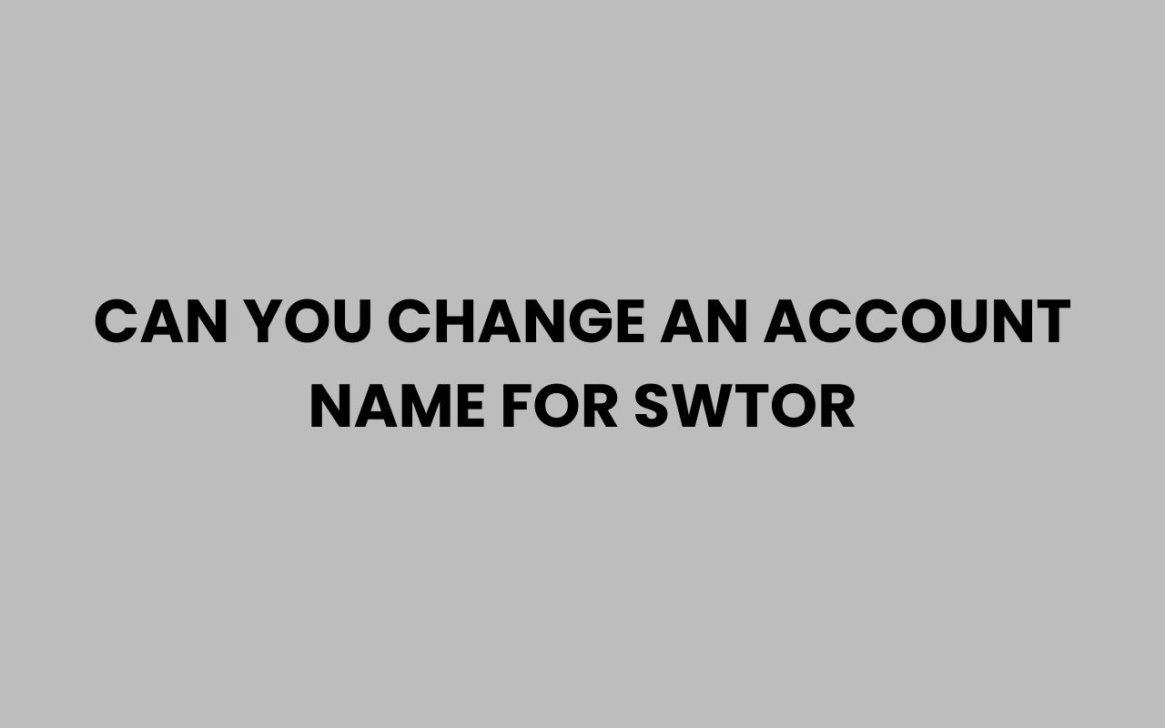 can you change an account name for swtor