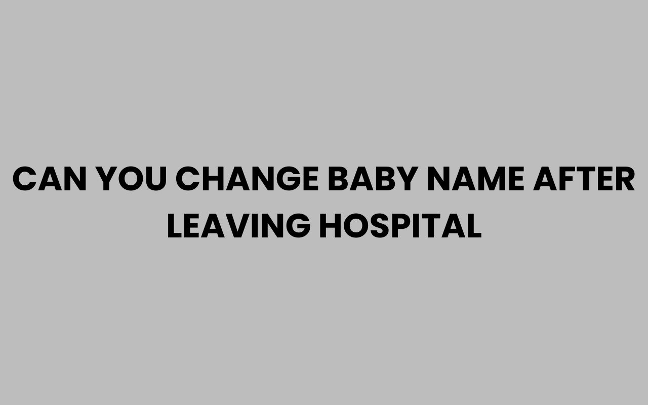 can you change baby name after leaving hospital