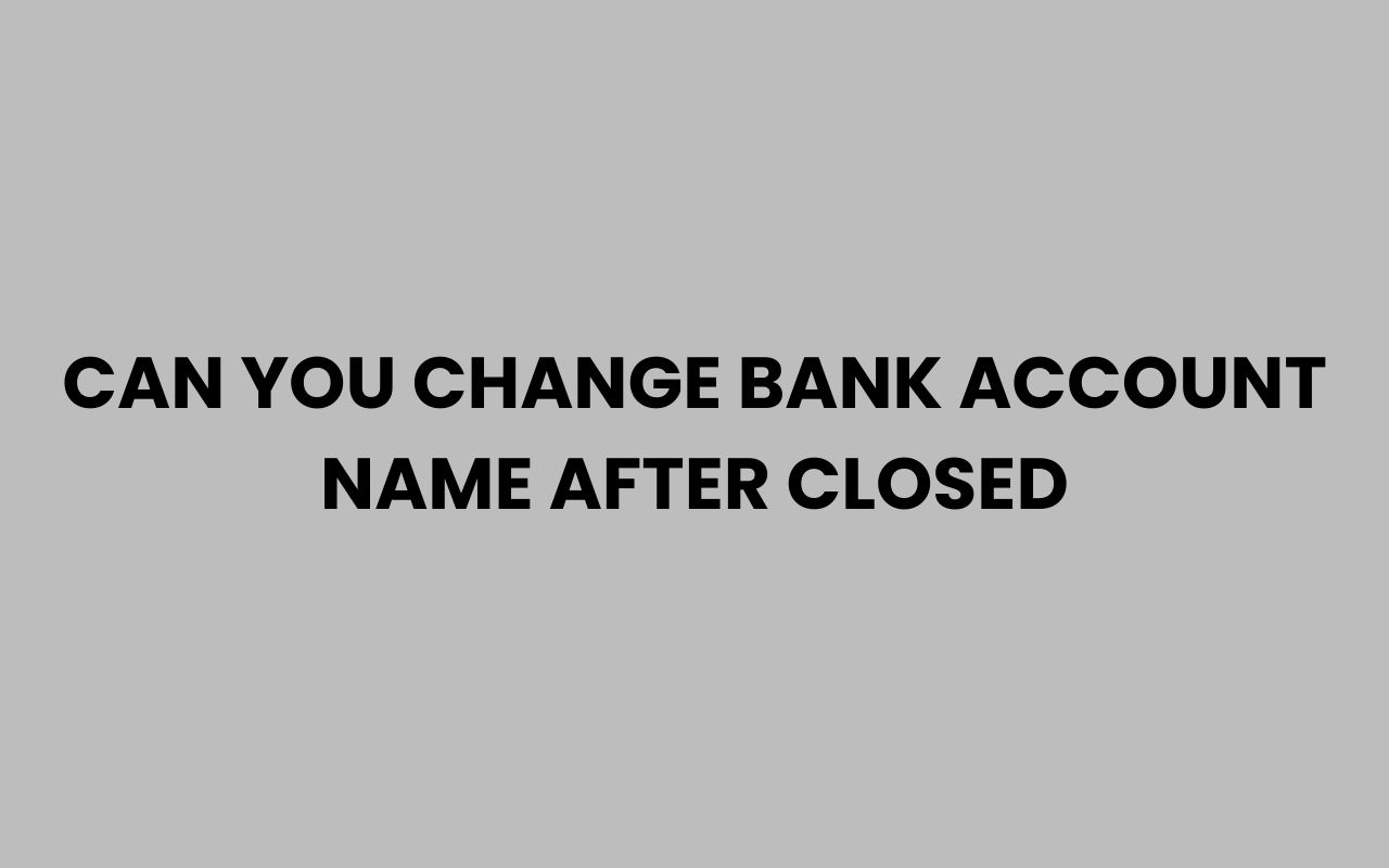 can you change bank account name after closed