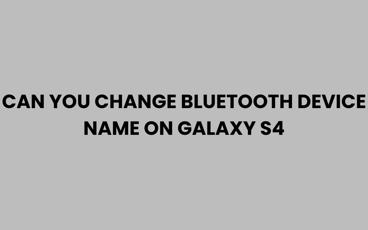 can you change bluetooth device name on galaxy s4