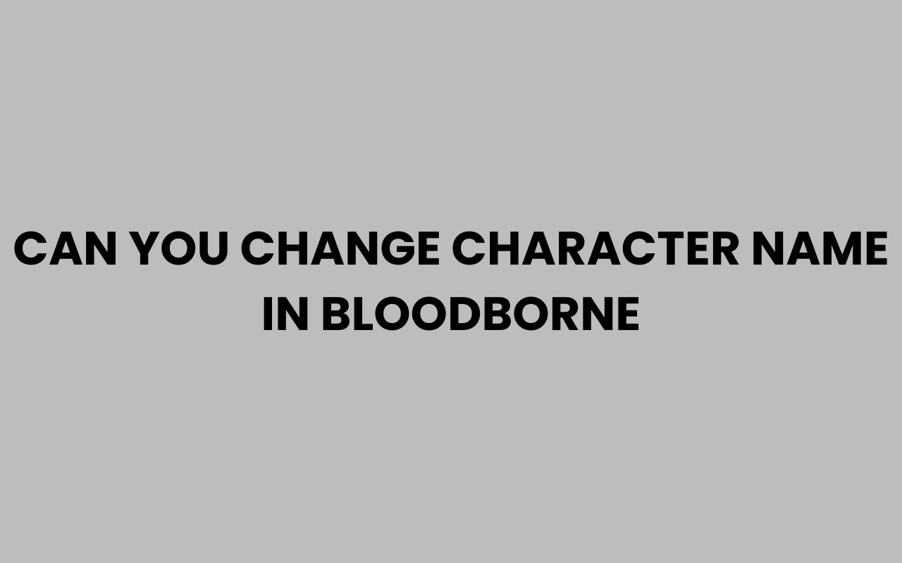 Home can you change character name in bloodborne