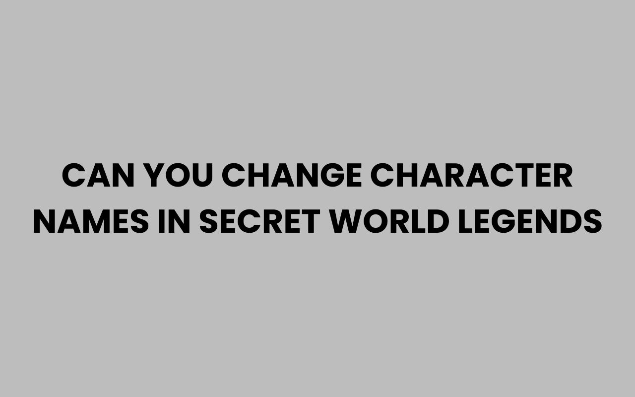 can you change character names in secret world legends
