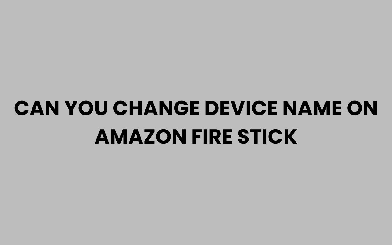 can you change device name on amazon fire stick