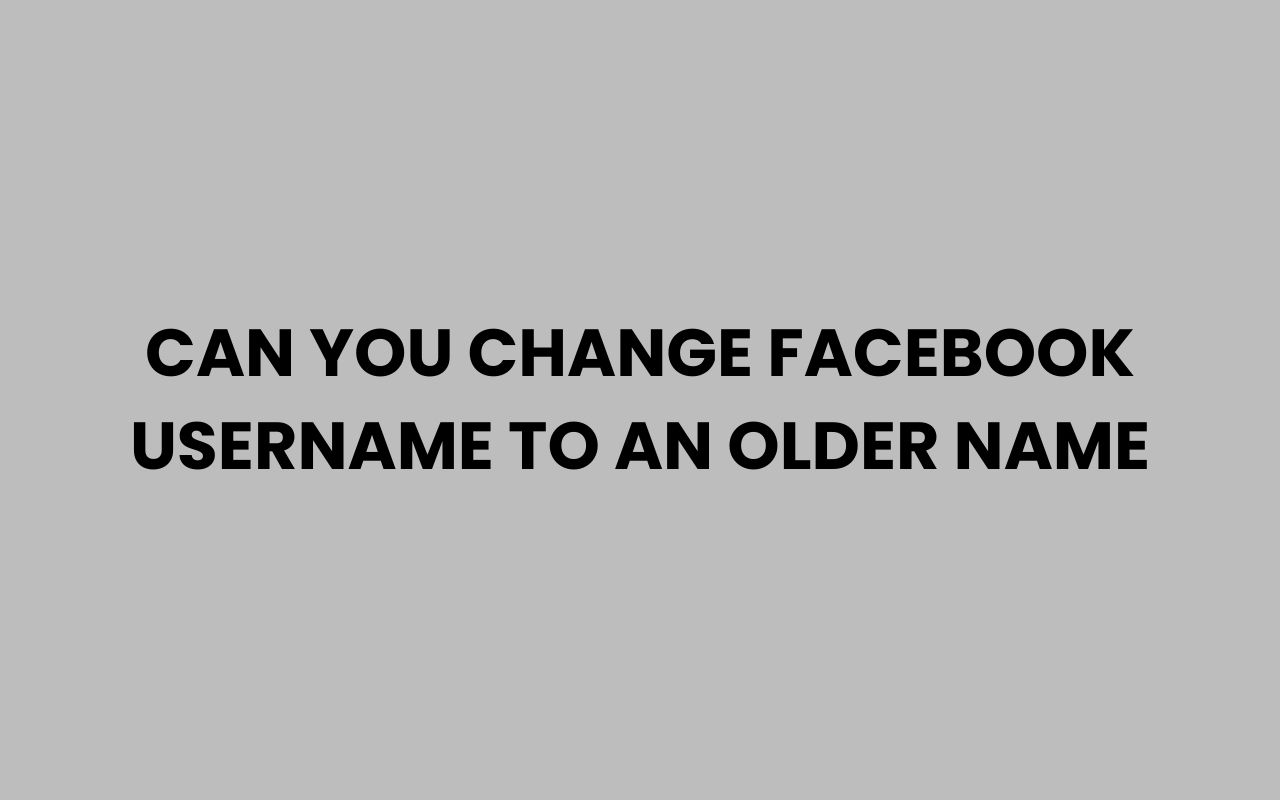 can you change facebook username to an older name