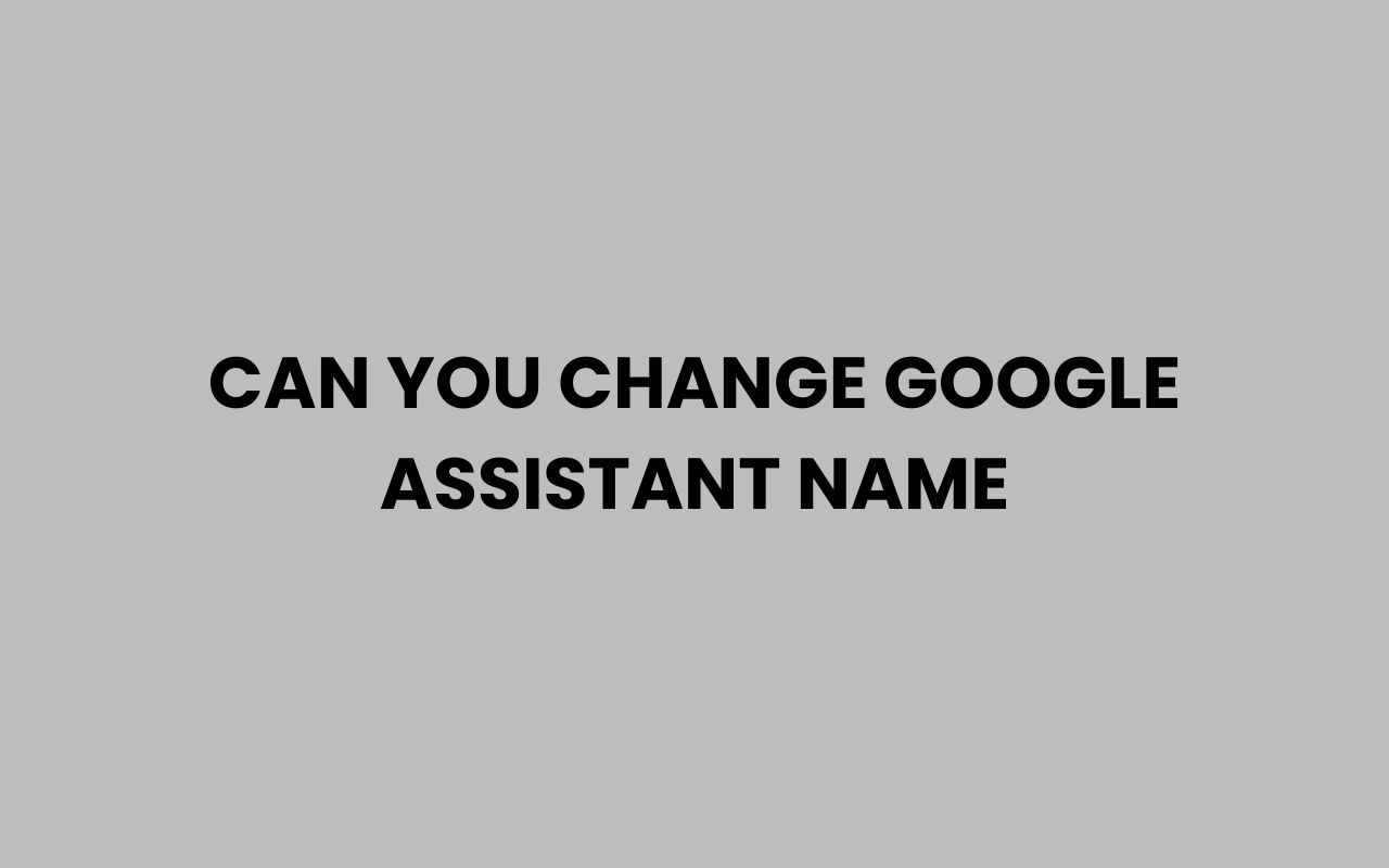 can you change google assistant name