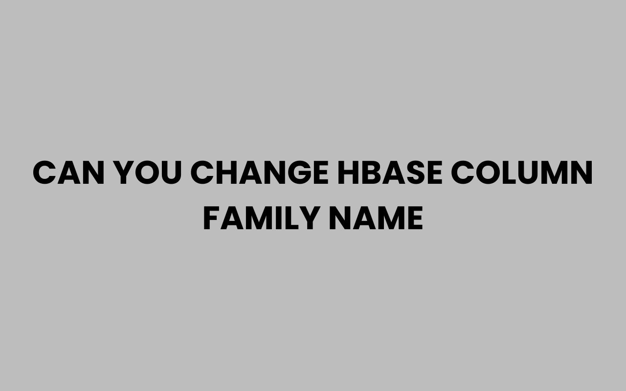 can you change hbase column family name