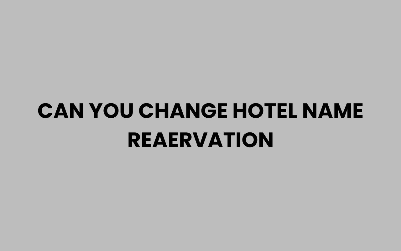 can you change hotel name reaervation