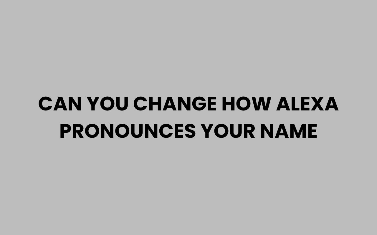 can you change how alexa pronounces your name