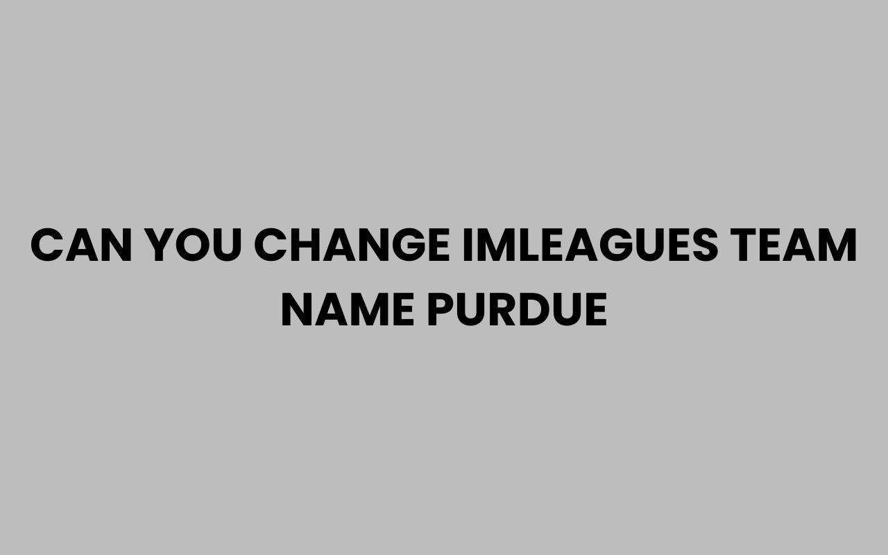 can you change imleagues team name purdue