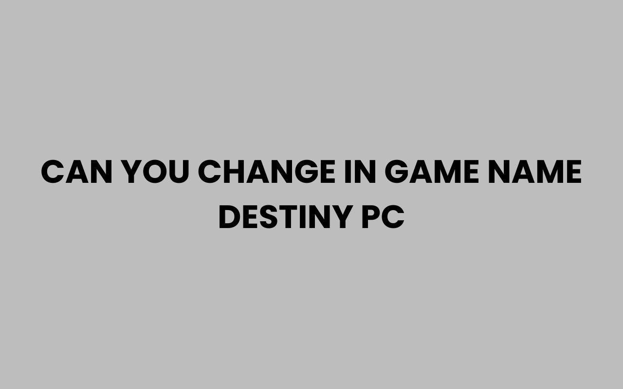 can you change in game name destiny pc