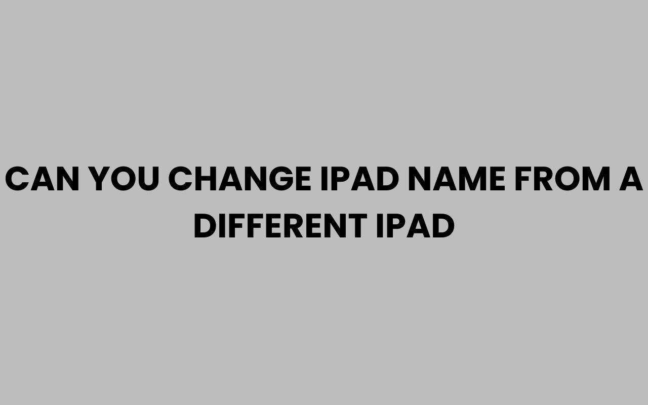 can you change ipad name from a different ipad