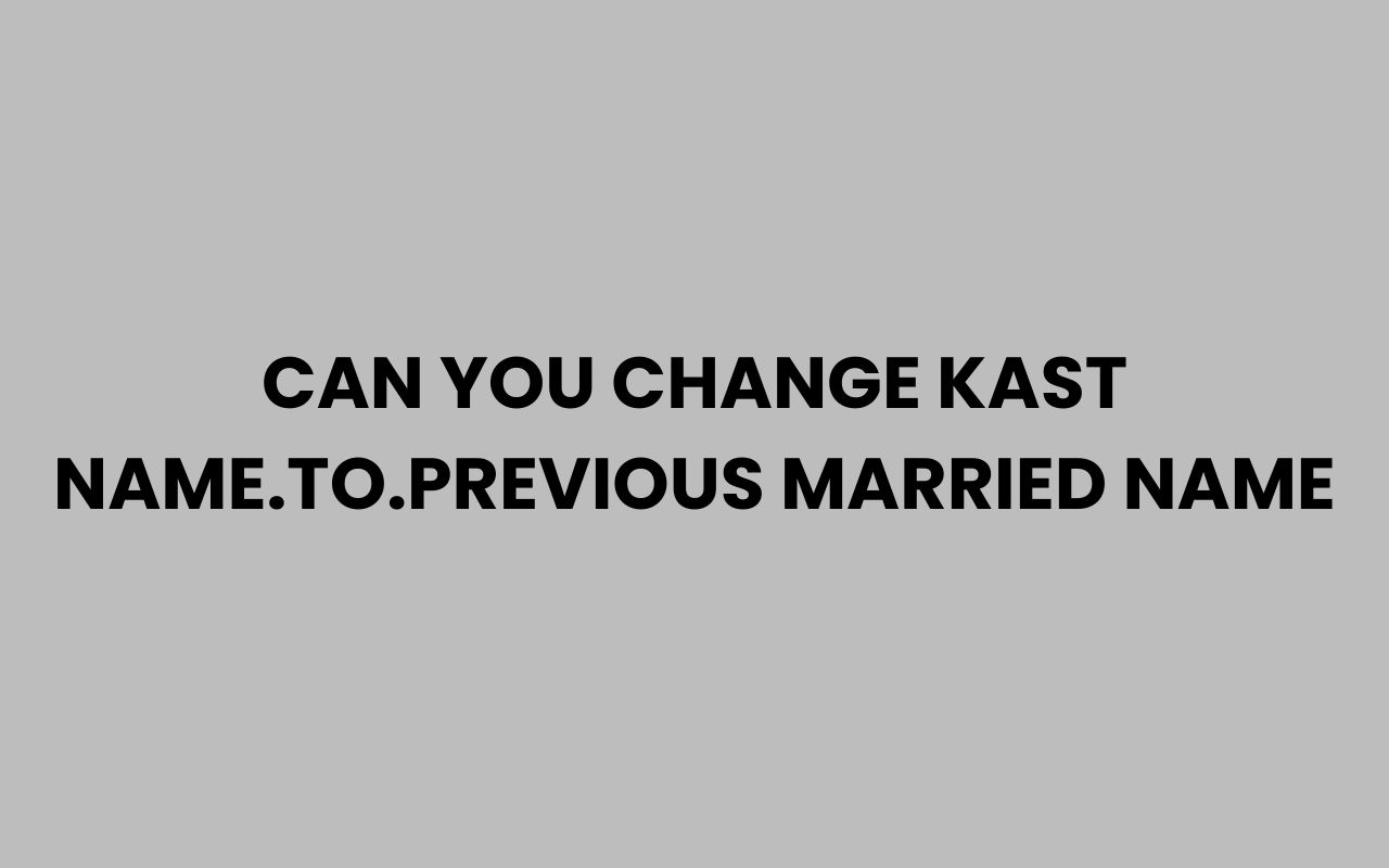 can you change kast name.to .previous married name