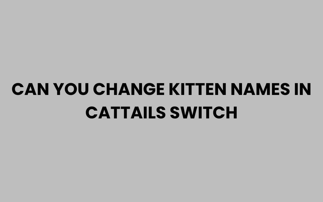 can you change kitten names in cattails switch
