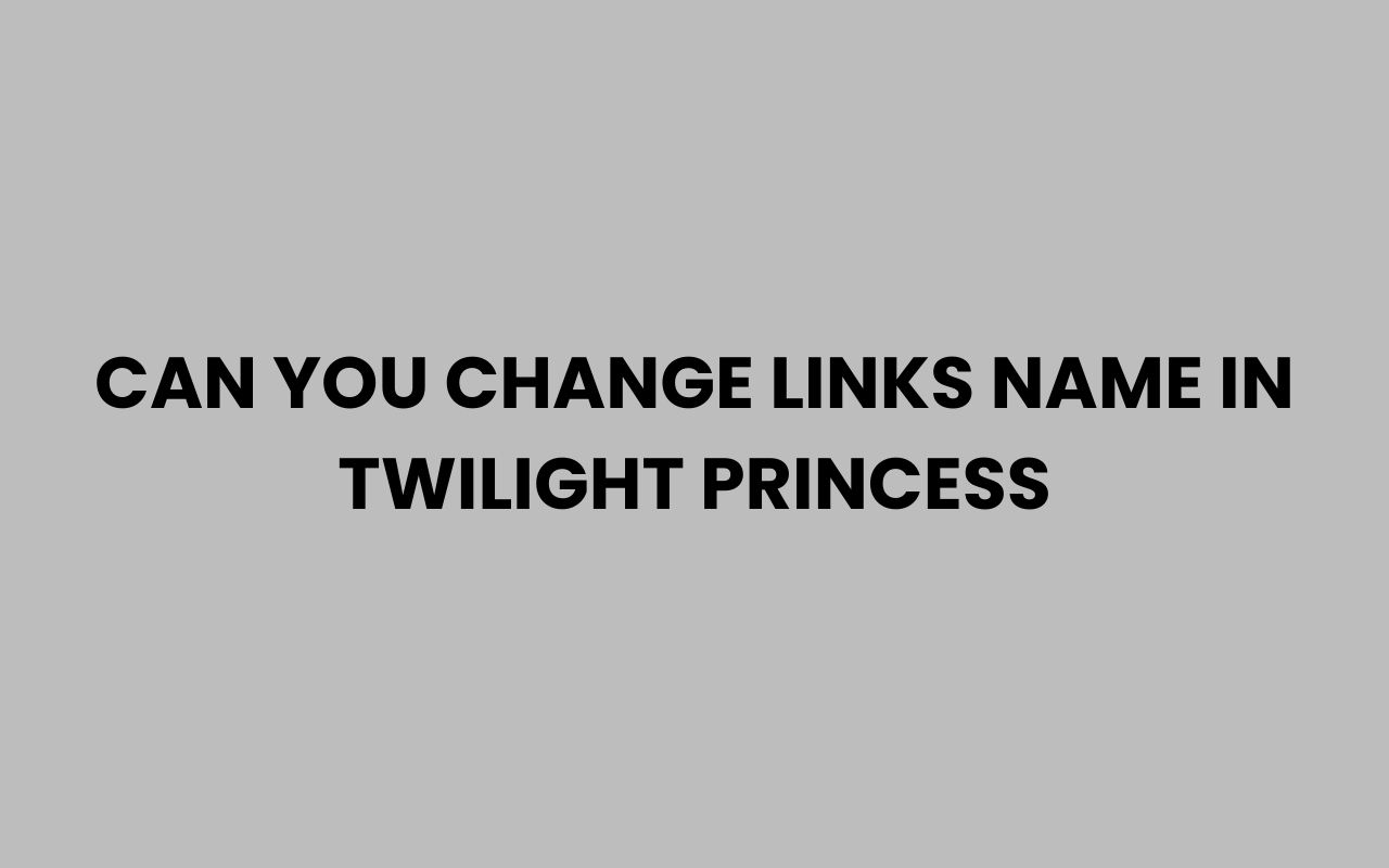 can you change links name in twilight princess
