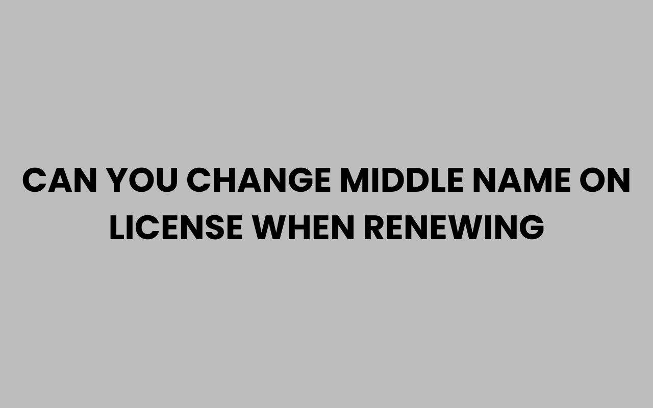 can you change middle name on license when renewing