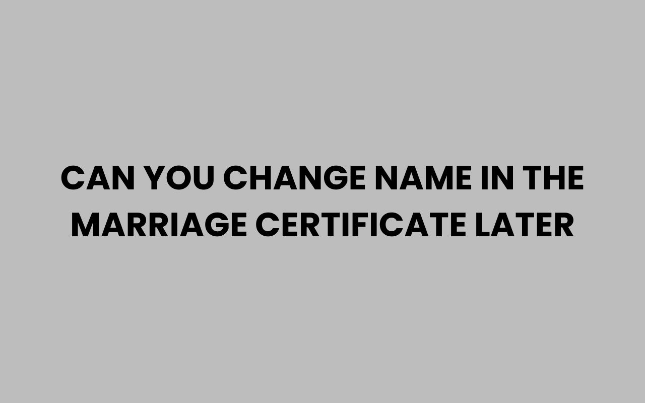 can you change name in the marriage certificate later