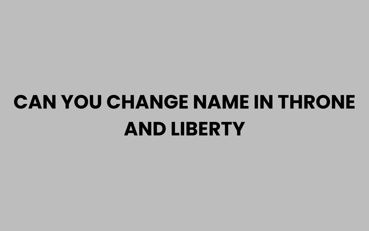 can you change name in throne and liberty