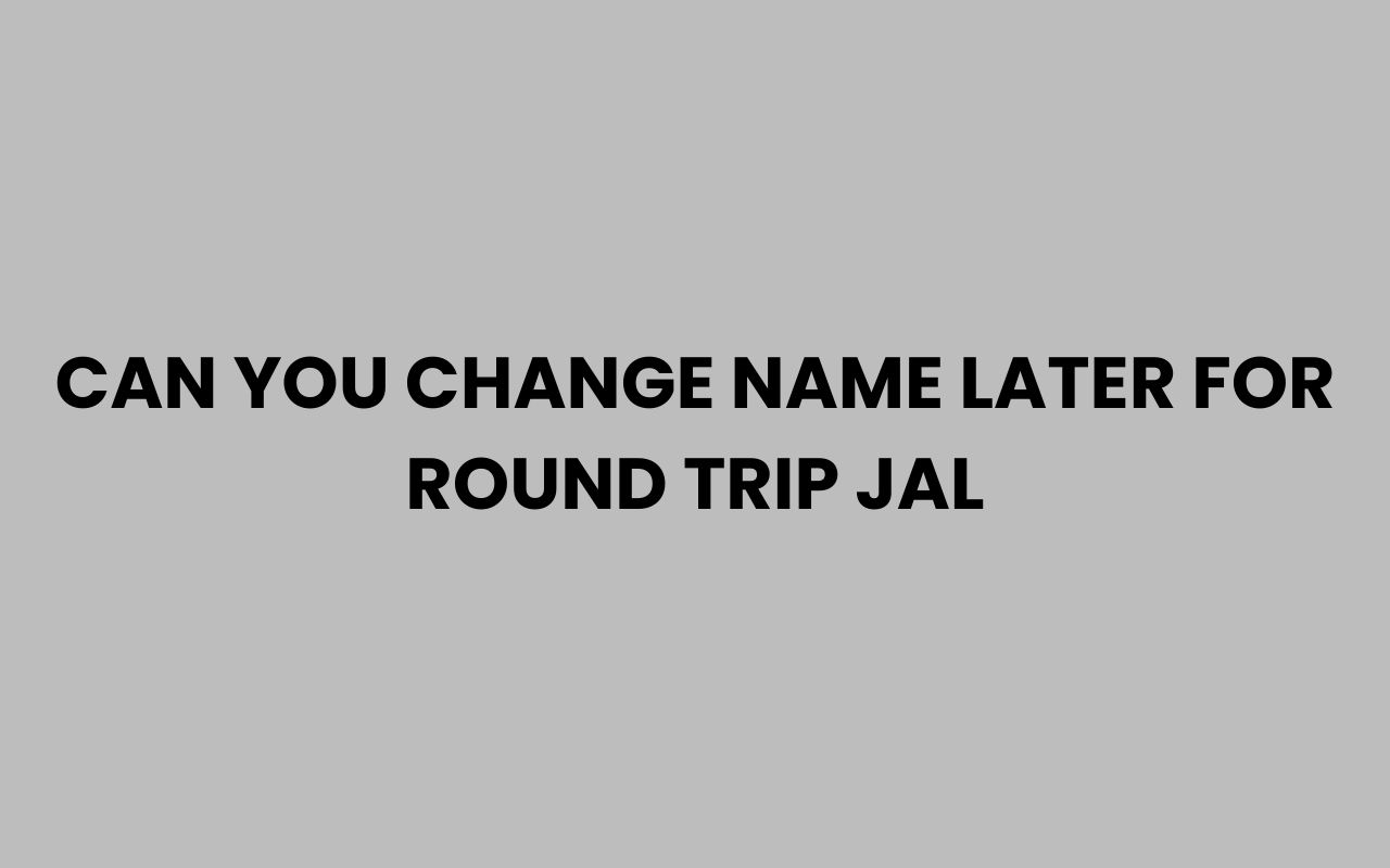 can you change name later for round trip jal