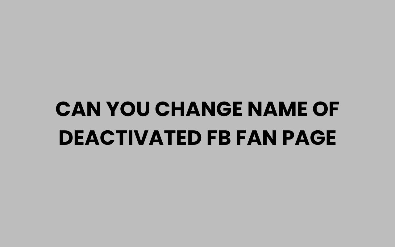 can you change name of deactivated fb fan page
