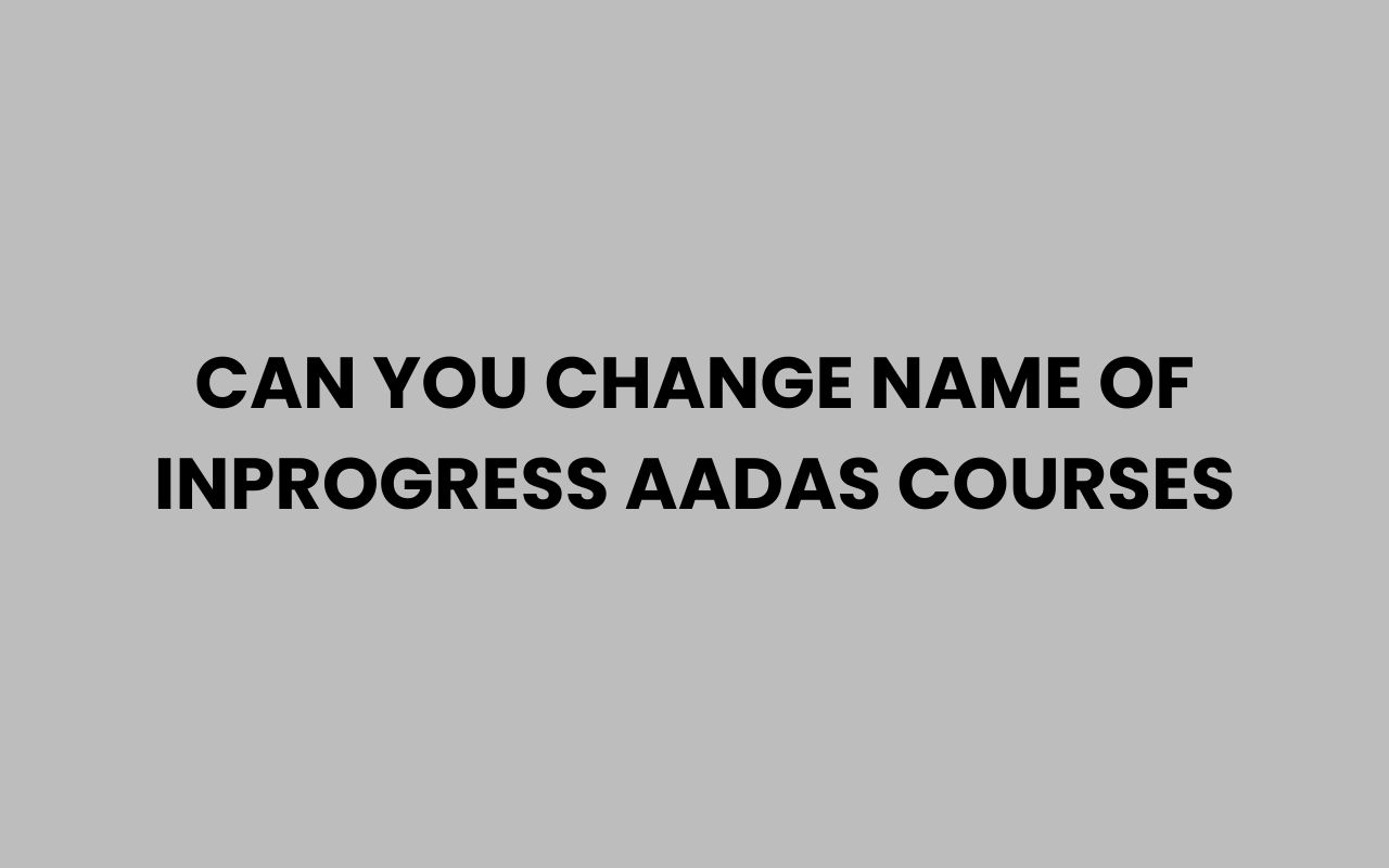 can you change name of inprogress aadas courses