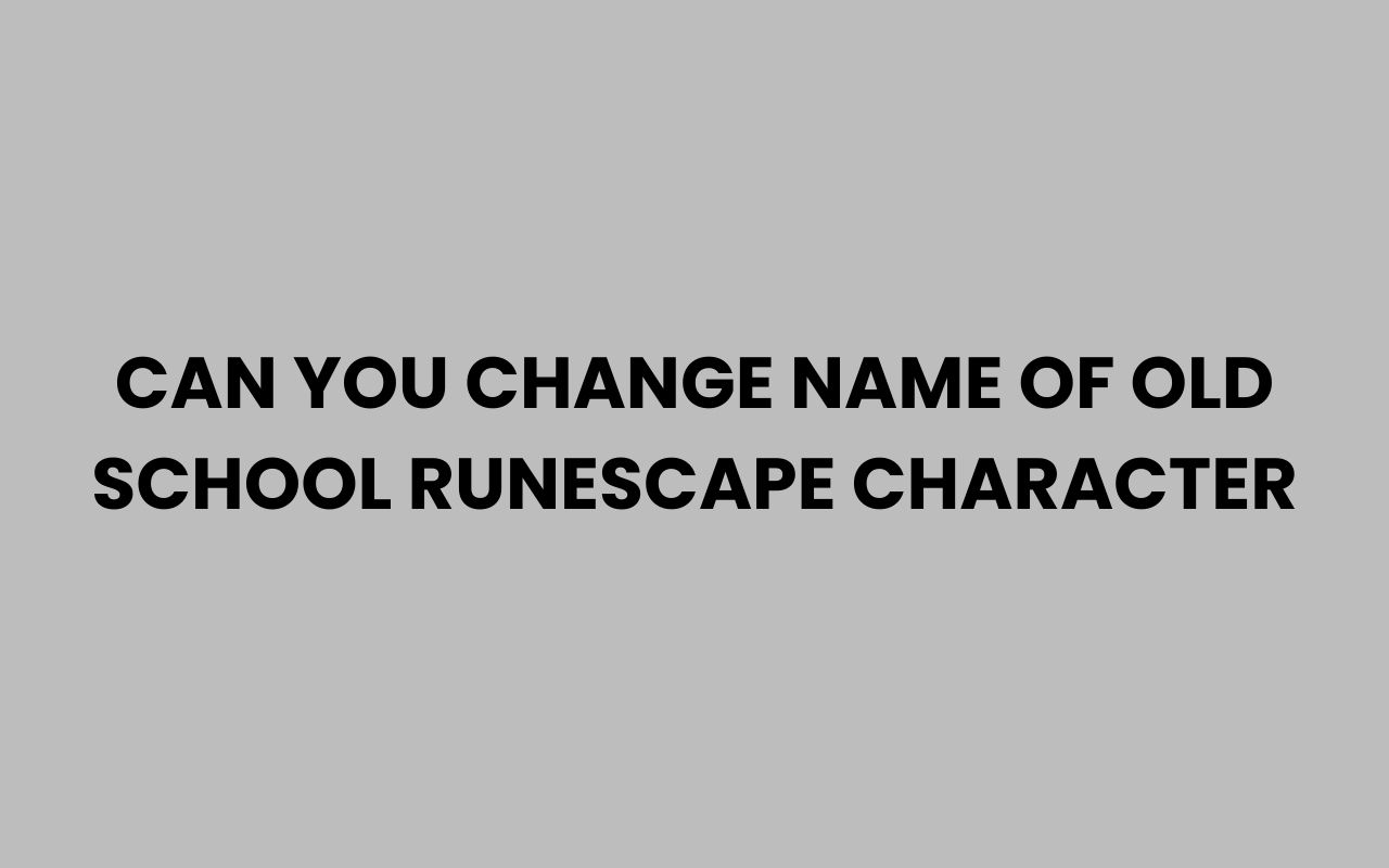 can you change name of old school runescape character