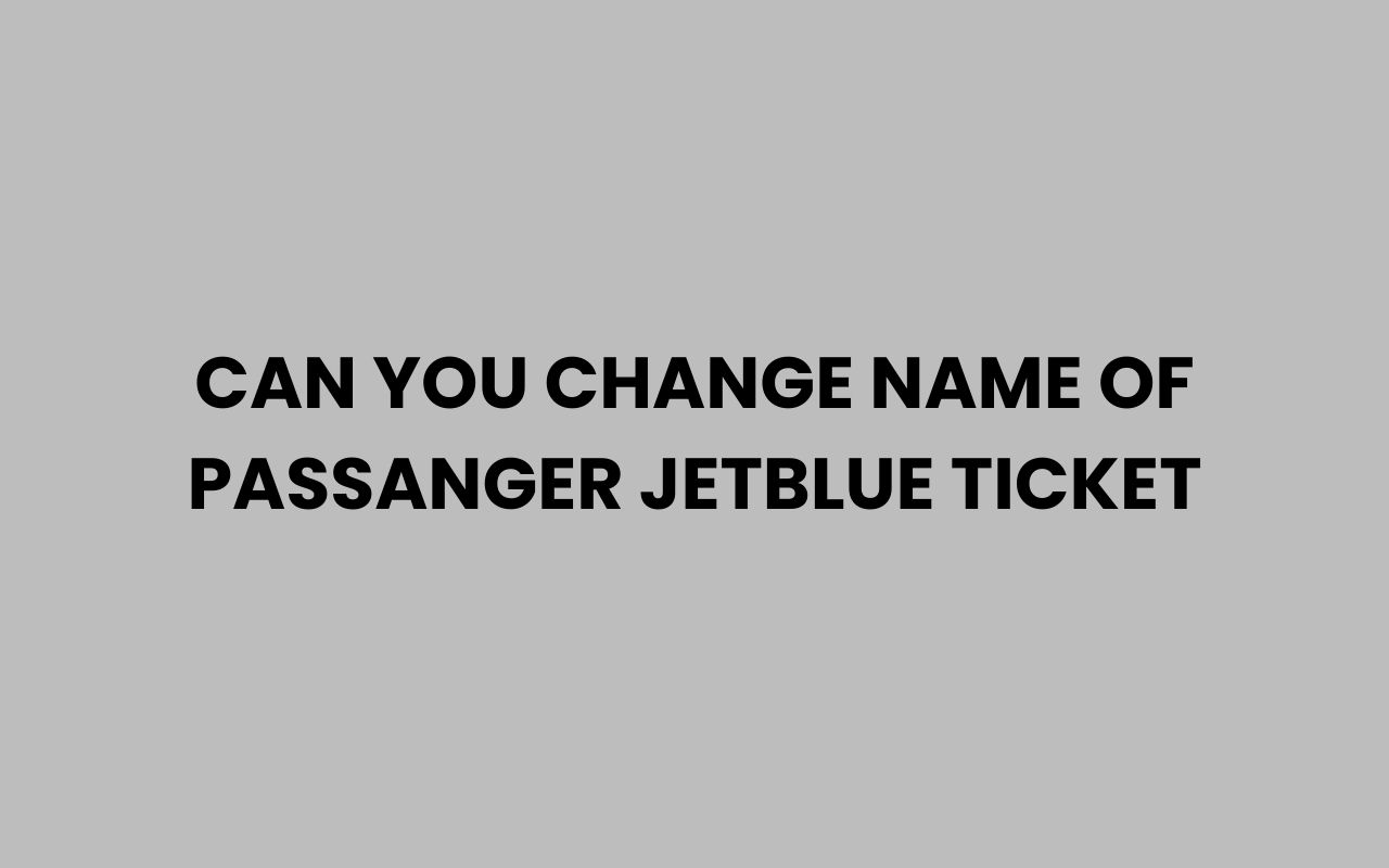 can you change name of passanger jetblue ticket