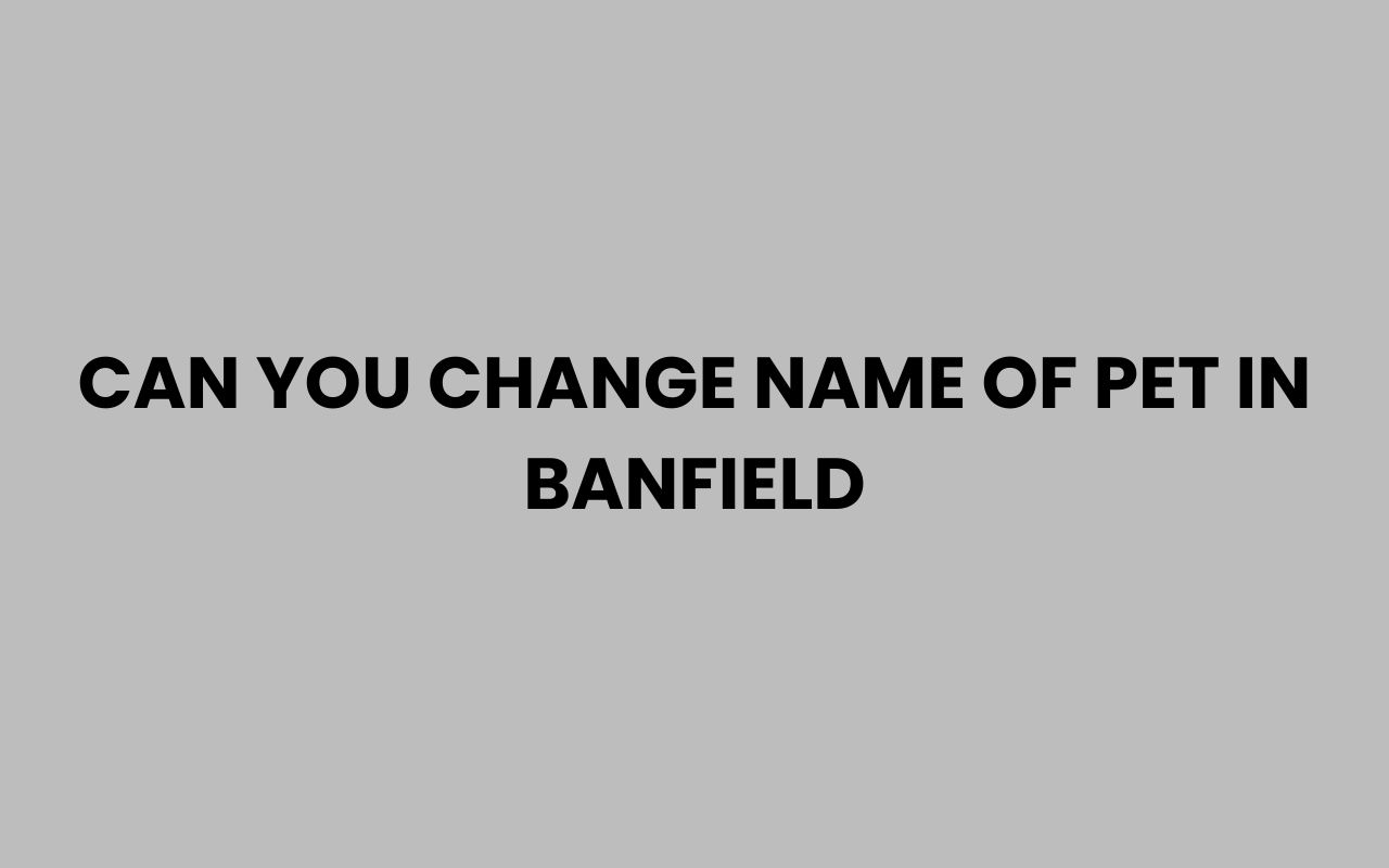 Home can you change name of pet in banfield