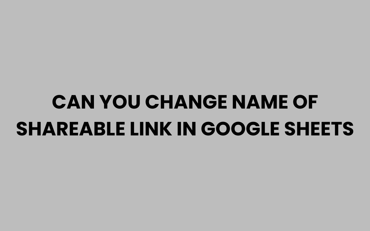 can you change name of shareable link in google sheets