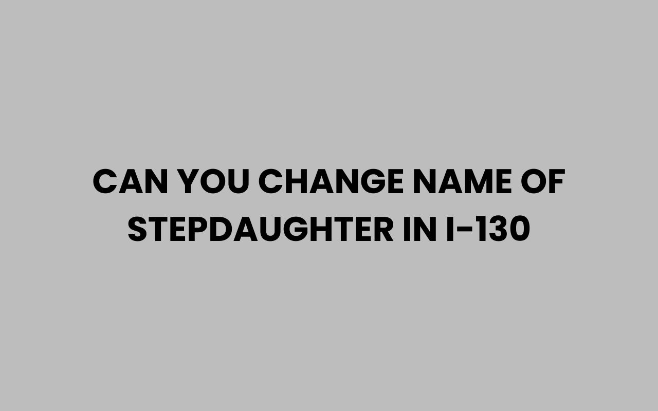 can you change name of stepdaughter in i 130