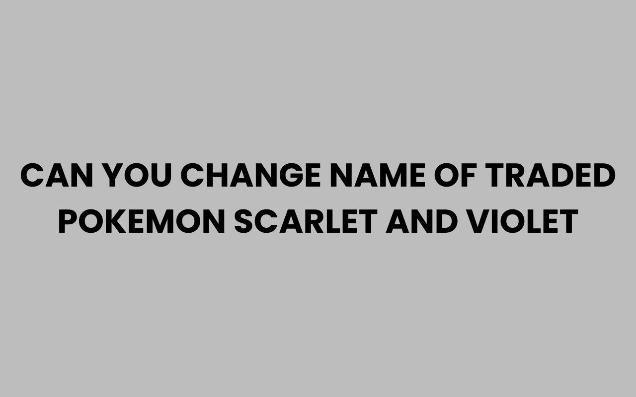 can you change name of traded pokemon scarlet and violet