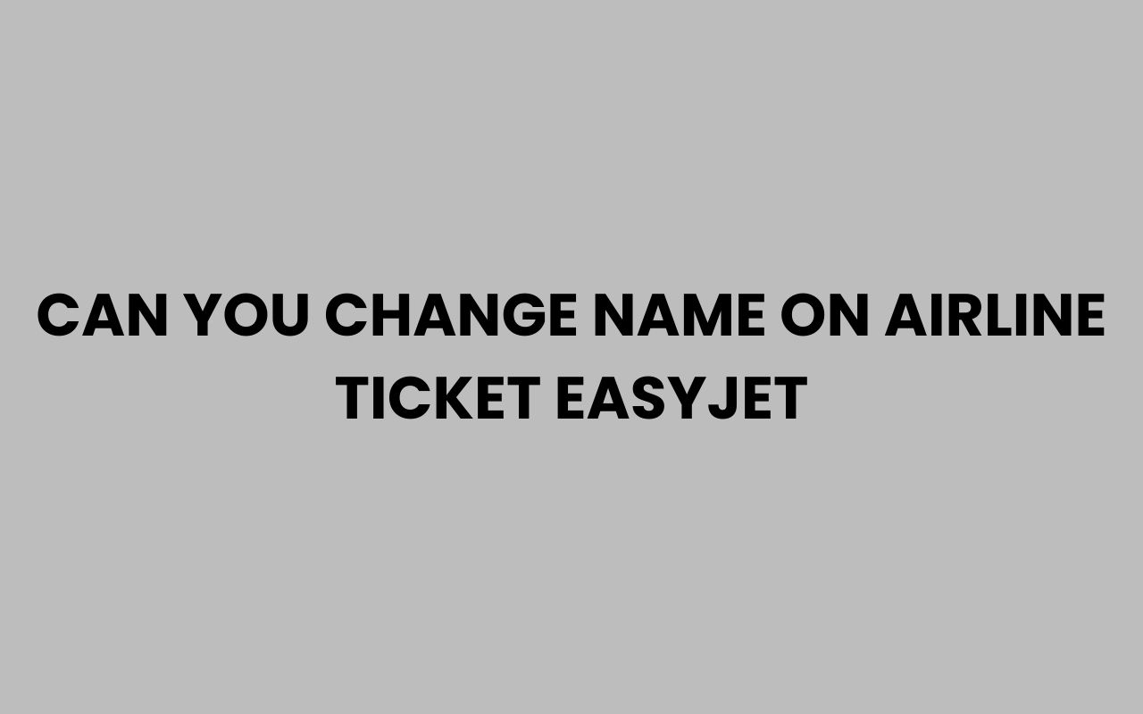 can you change name on airline ticket easyjet