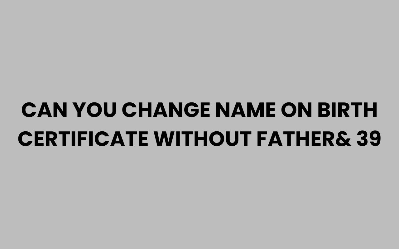 can you change name on birth certificate without father 39
