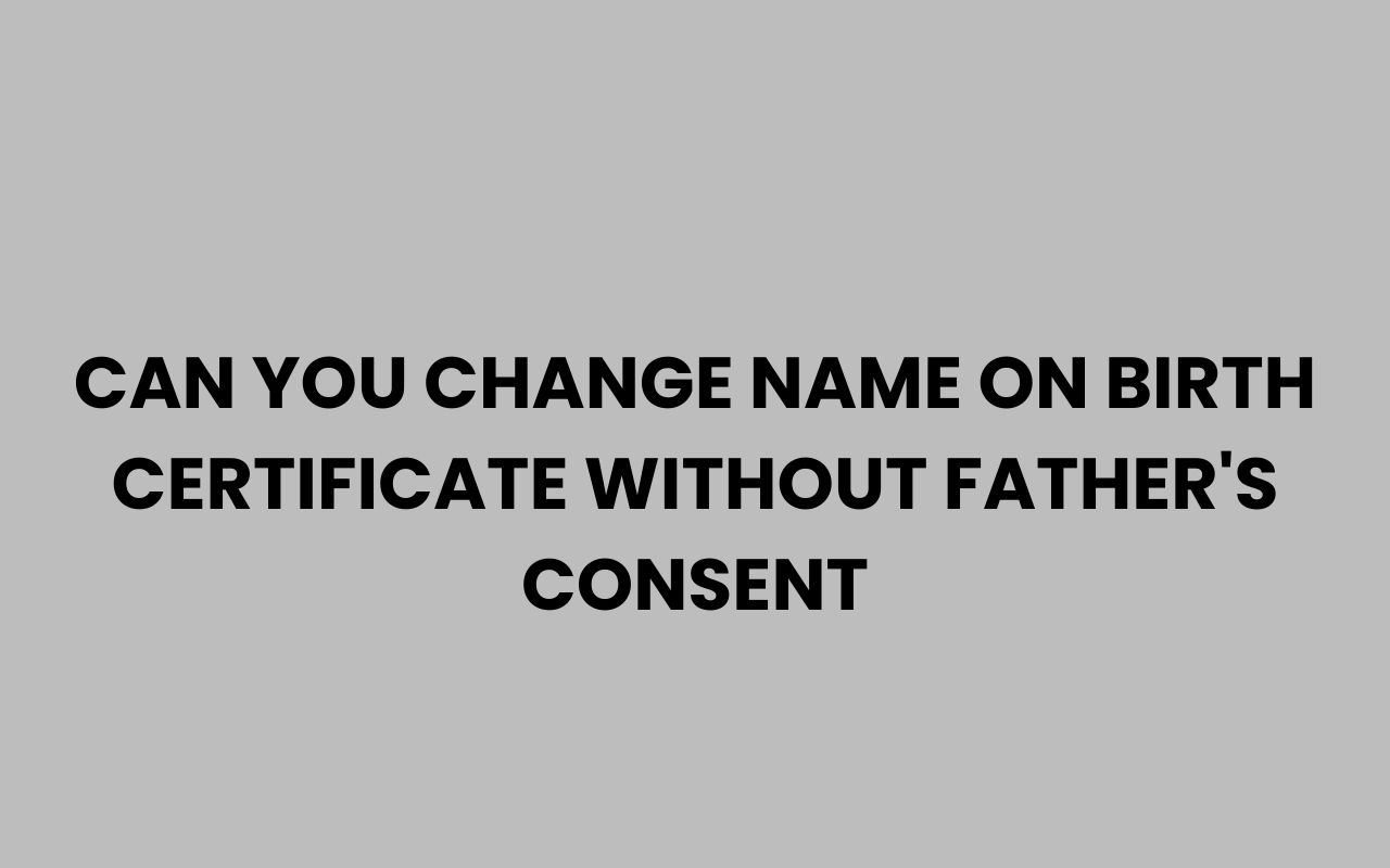 can you change name on birth certificate without fathers consent