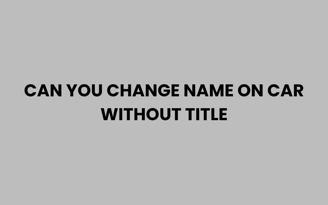 can you change name on car without title