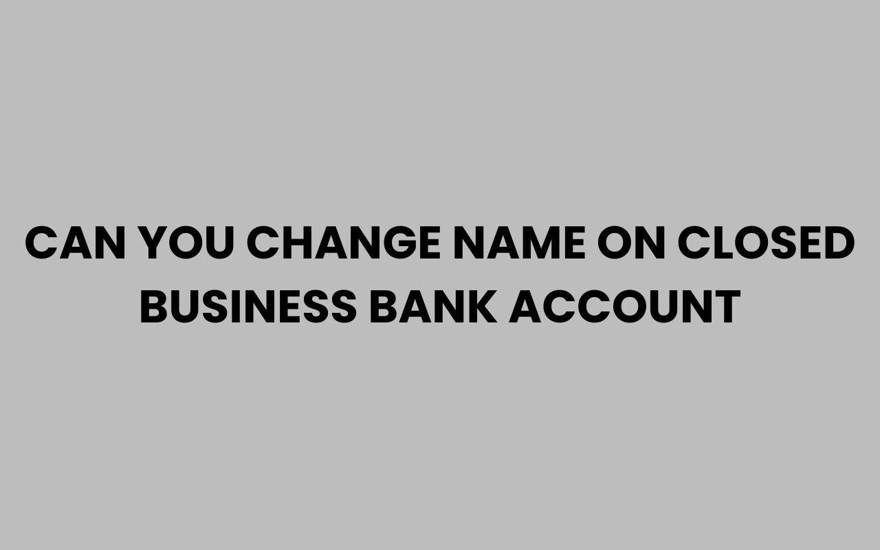 can you change name on closed business bank account